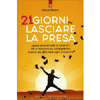 21 Giorni per Lasciare la Presa<br />Lascia andare tutte le pressioni. Vivi in maniera più consapevole. Impara ad affrontare ogni situazione