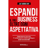 Espandi il tuo Business Oltre ogni Aspettativa<br />Ottieni di più da ciò che hai: 21 modi per pensare, rendere e guadagnare più dei tuoi concorrenti