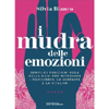 I Mudra delle Emozioni<br />Semplici posizioni yoga delle mani per ritrovare l'equilibrio, la serenità e la vitalità