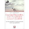 Guardare l’impossibile, vedere l’improbabile e creare l’incredibile<br />La mia remissione nel cancro avanzato contro ogni probabilità