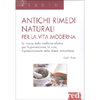 Antichi Rimedi Naturali per la Vita Moderna<br />I segreti della medicina olistica per la prevenzione, la cura, il potenziamento delle difese immunitarie