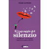 Il Linguaggio del Silenzio<br />Decodificare i suoi messaggi nella comunicazione affettiva