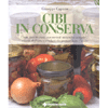 Cibi in Conserva<br />Come fare in casa, con metodi naturali e semplici, vasetti di frutta e verdura da gustare tutto l’anno