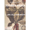 Botanica Magica<br />Le erbe nella tradizione esoterica. Misteri, formule e segreti