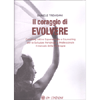 Il Coraggio di Evolvere<br />Coaching attivo esperienziale e counseling per lo sviluppo personale e professionale. Il metodo della Neotropia