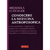 Conoscere la Medicina Antroposofica<br />Le basi scientifiche, le applicazioni terapeutiche e le prospettive future. Comprendere le malattie per ritrovare l'equilibrio e le modalità di guarigione.