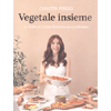 Vegetale Insieme<br />Le ricette di cucina botanica da condividere