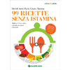 99 Ricette Senza Istamina<br />Migliora la tua salute a tavola con gusto e fantasia