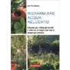 Risparmiare Acqua nell'Orto<br />Soluzioni per evitare gli sprechi e utilizzare al meglio una risorsa sempre più preziosa