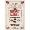Dominare la Magia<br />Corso di incantesimi avanzati per la strega psichica. Prefazione di Silver Ravenwolf