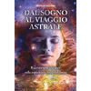 Dal Sogno al Viaggio Astrale<br />Racconti e rivelazioni sulle esperienze fuori dal corpo