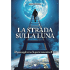 La Strada sulla Luna<br />22 passaggi verso la parte nascosta di noi