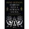 Simboli della Scienza Sacra<br />Significati mistici e religiosi dei simboli più antichi