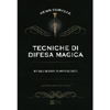 Tecniche di Difesa Magica<br />Rituali e segreti di arti occulte