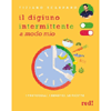 Il Digiuno Intermittente<br />Tutti i benefici dell'alimentazione circadiana (e le risposte ai tuoi dubbi)