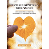 Luce sul Sentiero dell'Amore<br />Strumenti per la crescita personale e l'auto-realizzazione