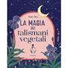 La Magia dei Talismani Vegetali<br />Creare 15 talismani valorizzando e rispettando le piante