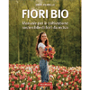 Fiori Bio<br />Manuale per la coltivazione sostenibile di fiori da reciso
