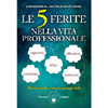 Le 5 Ferite nella Vita Professionale<br />Riconoscerle e imparare a gestirle