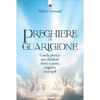 Preghiere di Guarigione<br />Guida pratica per chiedere aiuto a santi, angeli e arcangeli