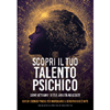 Scopri il Tuo Talento Psichico<br />Come attivare le tue abilità nascoste. Con 30 esercizi pratici per risvegliare il sensitivo che è in te