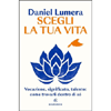 Scegli la Tua Vita<br />Vocazione, significato, talento: come trovarli dentro di sé