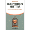 La Dipendenza Affettiva<br />Sei passi per riappropriarsi della propria vita
