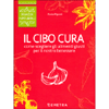 Il Cibo Cura <br />Come scegliere gli alimenti giusti per il nostro benessere