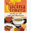 La Cucina Tenera (R)<br />Ricette per chi non può masticare