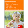 L'Alimentazione Naturale del Bambino<br />Allattamento, svezzamento, ricette salutari fino a 6 anni