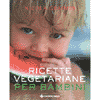 Ricette Vegetariane per Bambini<br />Più di 100 ricette deliziose realizzate con ingredienti facilmente disponibili