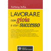 Lavorare con Gioia e con Successo<br />