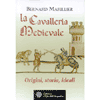 La Cavalleria Medievale<br />Origini, storia, ideali