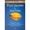 Puoi Guarire la Tua Vita<br />Pensa in positivo per ritrovare il benessere fisico e la serenità interiore