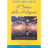 Il Futuro della Religione - (R)<br />Misticismo spiritualità religione scienza e società nella nuova era