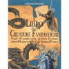 Il libro delle creature fantastiche<br>draghi, elfi, vampiri, sirene...