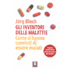 Gli inventori delle malattie<br>come ci hanno convinto a essere malati