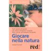 Giocare nella natura<br />l'incanto della natura, gli animali le piante