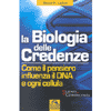 La Biologia delle Credenze<br>come il pensiero influenza il DNA e ogni cellula