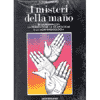 I Misteri della Mano<br />in armonia con frenologia grafologia e morfopsicologia