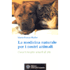 La Medicina Naturale Per i Nostri Animali<br>Curarli meglio amarli di più