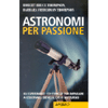 Astronomi per Passione.<br />65 esperimenti ed esercizi per imparare a osservare (bene) il cielo notturno