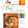 Architettura Bioecologica<br>costruire secondo natura oggi<br>I materiali adatti, la difesa dall'inquinamento, studio degli spazi 