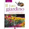 Il tuo giardino<br>trucchi consigli e segreti per coltivare piante prati e fiori