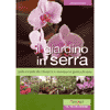 Il Giardino in Serra<br>guida completa alla coltivazione in veranda e nel giardino d'inverno