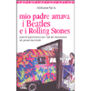 Mio padre amava i Beatles e i Rolling Stones<br>manuale di sopravvivenza per i figli dei cinquantenni <br>più giovani mai esisititi