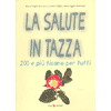 La Salute in tazza<br />200 e più tisane per tutti