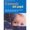 Il manuale del papà<br>tutto quello che si deve sapere<br>su gravidanza parto e il primo anno di vita in tre