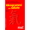 Ideogrammi della Salute<br />Nei segni dell'alfabeto cinese il segreto del benessere psicofisico