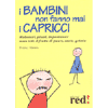 I bambini non fanno mai i capricci<br>Malumori, pianti, impuntature sono il frutto di paure, ansie, gelosie